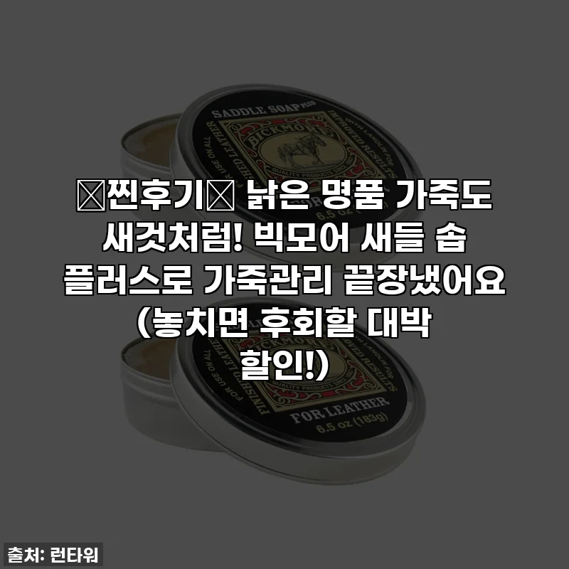 ✨찐후기✨ 낡은 명품 가죽도 새것처럼! 빅모어 새들 솝 플러스로 가죽관리 끝장냈어요 (놓치면 후회할 대박 할인!)