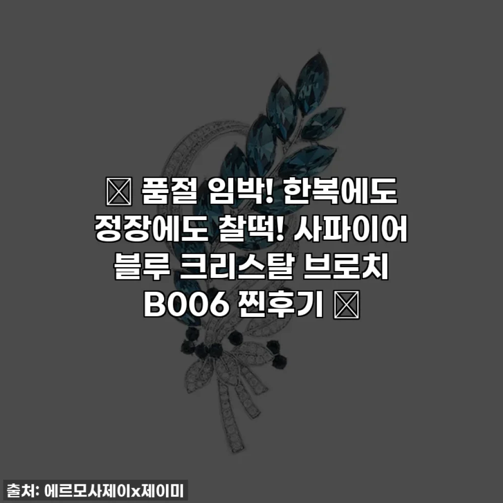💖 품절 임박! 한복에도 정장에도 찰떡! 사파이어 블루 크리스탈 브로치 B006 찐후기 ✨