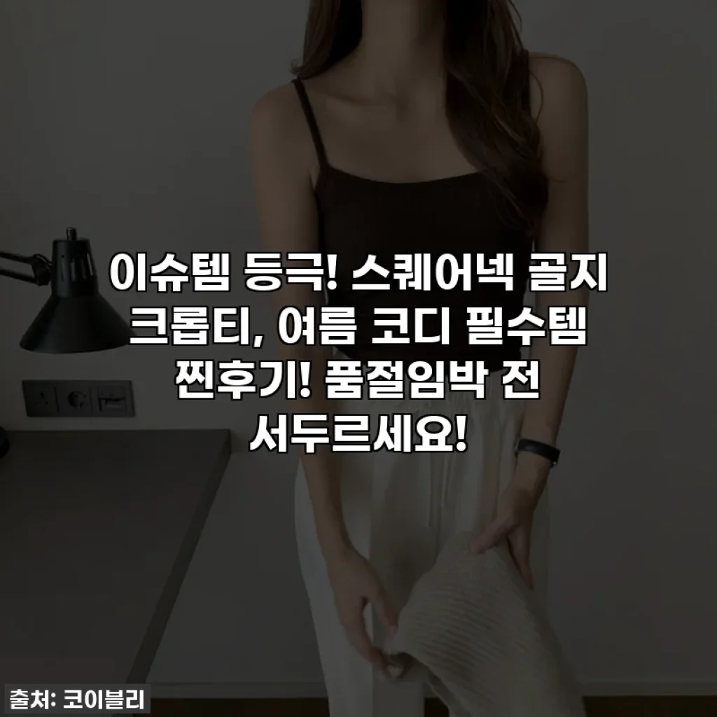 이슈템 등극! 스퀘어넥 골지 크롭티, 여름 코디 필수템 찐후기! 품절임박 전 서두르세요!
