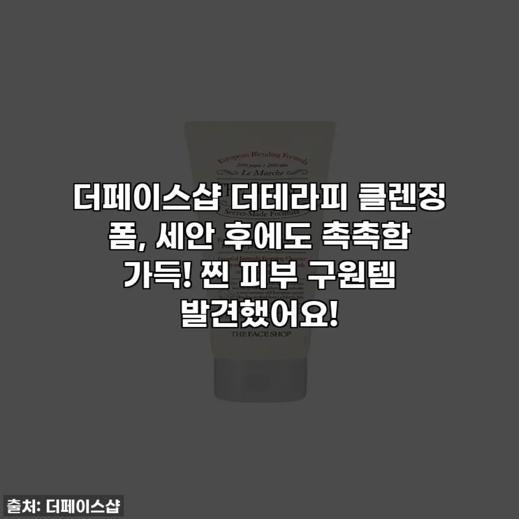 더페이스샵 더테라피 클렌징 폼, 세안 후에도 촉촉함 가득! 찐 피부 구원템 발견했어요!