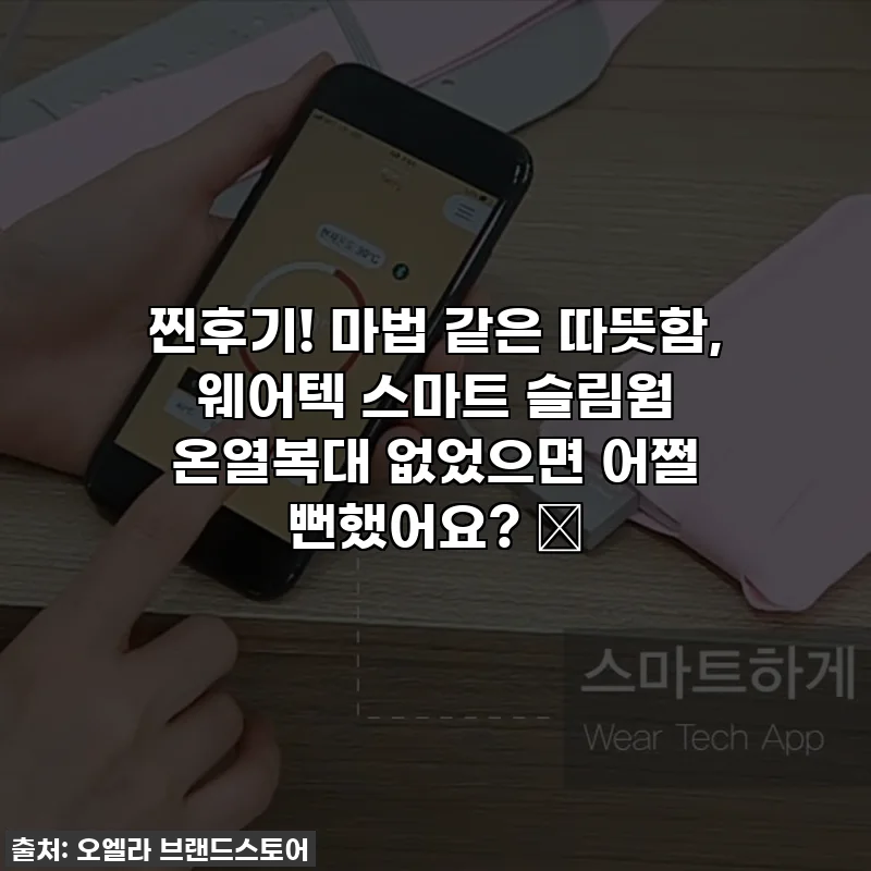 찐후기! 마법 같은 따뜻함, 웨어텍 스마트 슬림웜 온열복대 없었으면 어쩔 뻔했어요? 💖