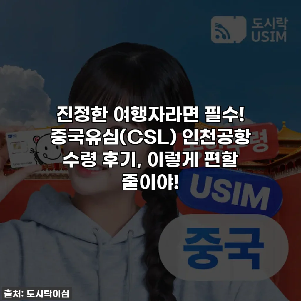 진정한 여행자라면 필수! 중국유심(CSL) 인천공항 수령 후기, 이렇게 편할 줄이야!