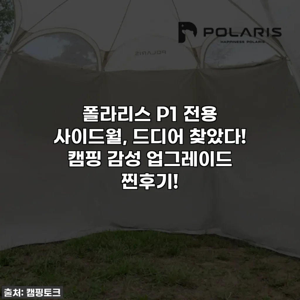 폴라리스 P1 전용 사이드월, 드디어 찾았다! 캠핑 감성 업그레이드 찐후기!