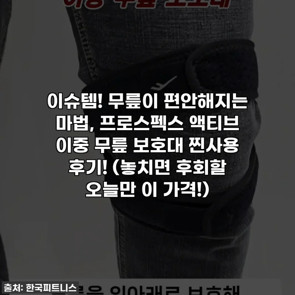 이슈템! 무릎이 편안해지는 마법, 프로스펙스 액티브 이중 무릎 보호대 찐사용 후기! (놓치면 후회할 오늘만 이 가격!)