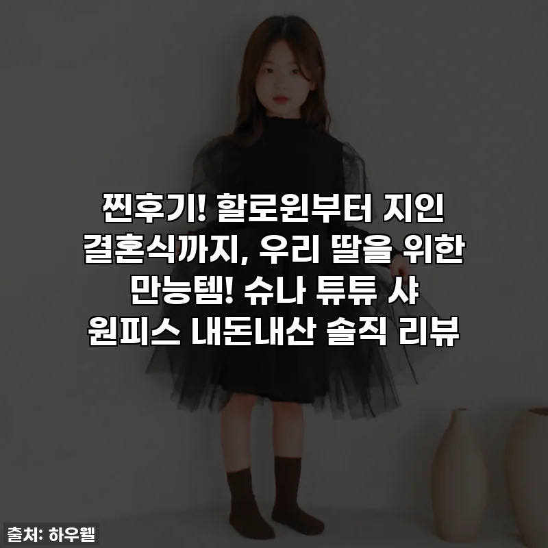 찐후기! 할로윈부터 지인 결혼식까지, 우리 딸을 위한 만능템! 슈나 튜튜 샤 원피스 내돈내산 솔직 리뷰