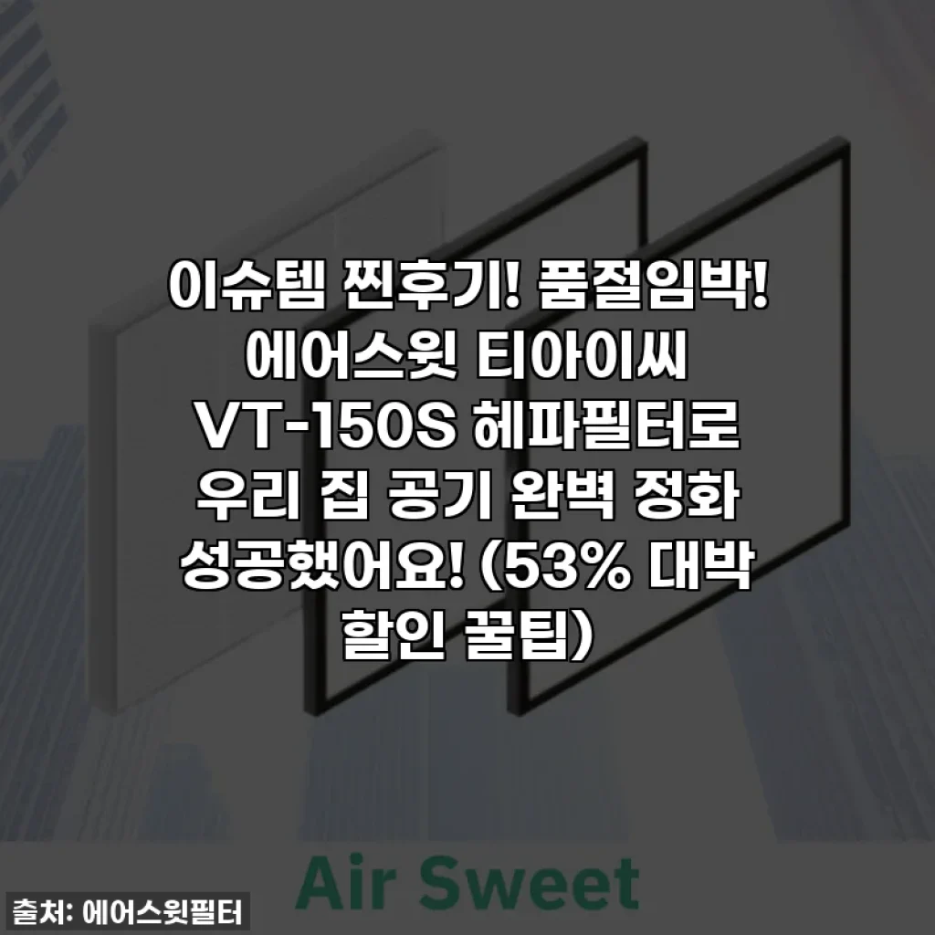 이슈템 찐후기! 품절임박! 에어스윗 티아이씨 VT-150S 헤파필터로 우리 집 공기 완벽 정화 성공했어요! (53% 대박 할인 꿀팁)