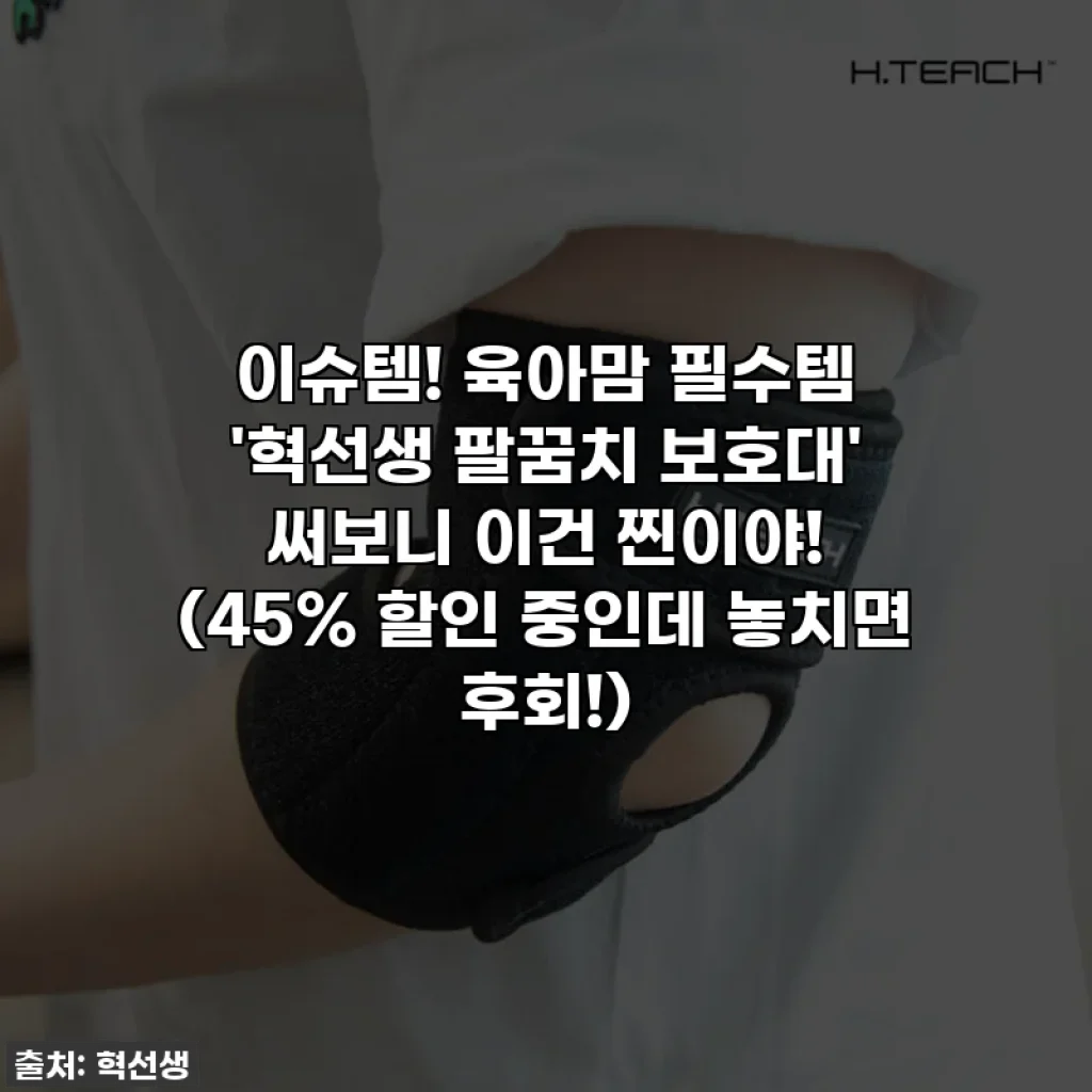 이슈템! 육아맘 필수템 '혁선생 팔꿈치 보호대' 써보니 이건 찐이야! (45% 할인 중인데 놓치면 후회!)