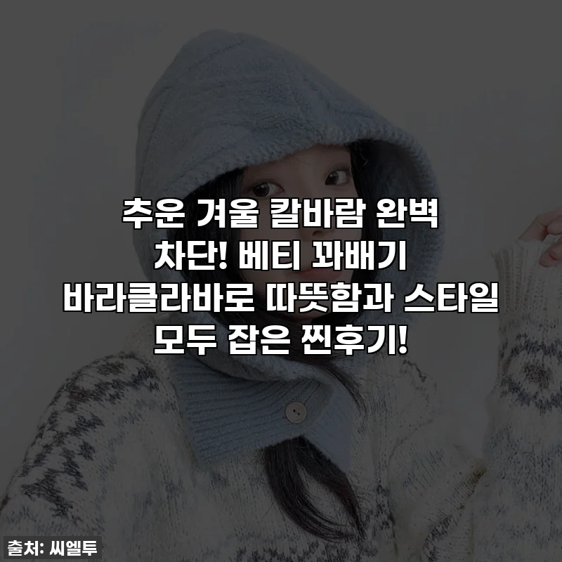 추운 겨울 칼바람 완벽 차단! 베티 꽈배기 바라클라바로 따뜻함과 스타일 모두 잡은 찐후기!