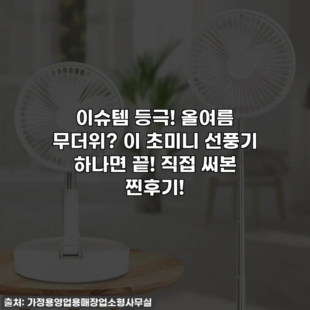 이슈템 등극! 올여름 무더위? 이 초미니 선풍기 하나면 끝! 직접 써본 찐후기!