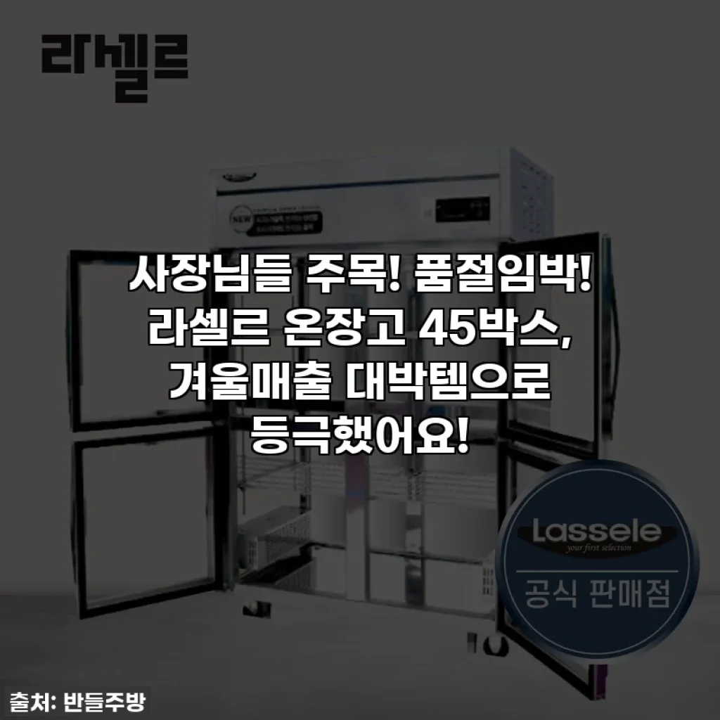 사장님들 주목! 품절임박! 라셀르 온장고 45박스, 겨울매출 대박템으로 등극했어요!
