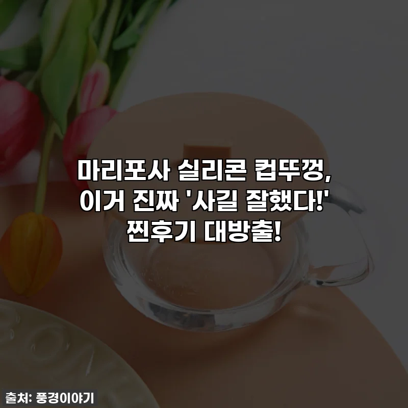 마리포사 실리콘 컵뚜껑, 이거 진짜 '사길 잘했다!' 찐후기 대방출!