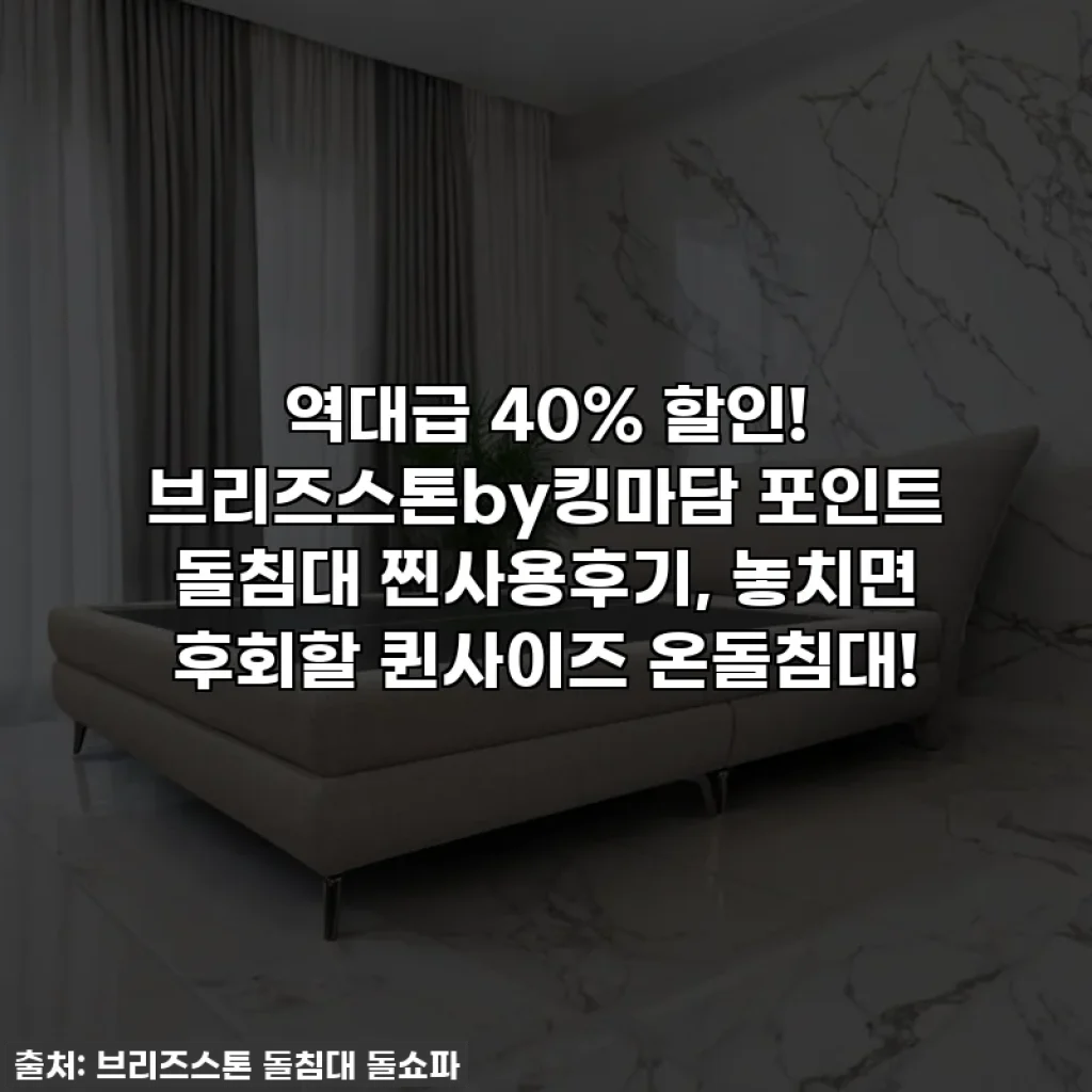 역대급 40% 할인! 브리즈스톤by킹마담 포인트 돌침대 찐사용후기, 놓치면 후회할 퀸사이즈 온돌침대!