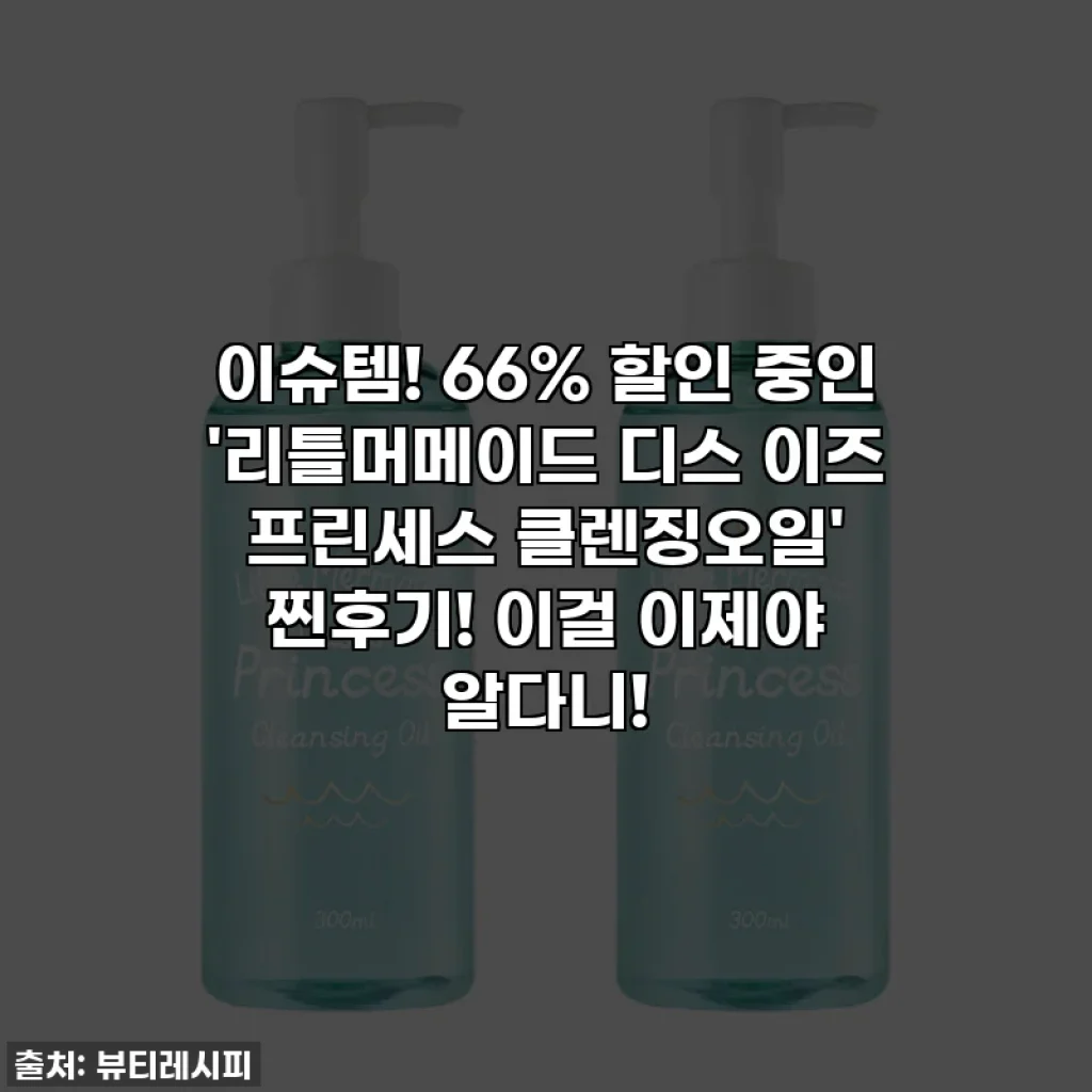 이슈템! 66% 할인 중인 '리틀머메이드 디스 이즈 프린세스 클렌징오일' 찐후기! 이걸 이제야 알다니!