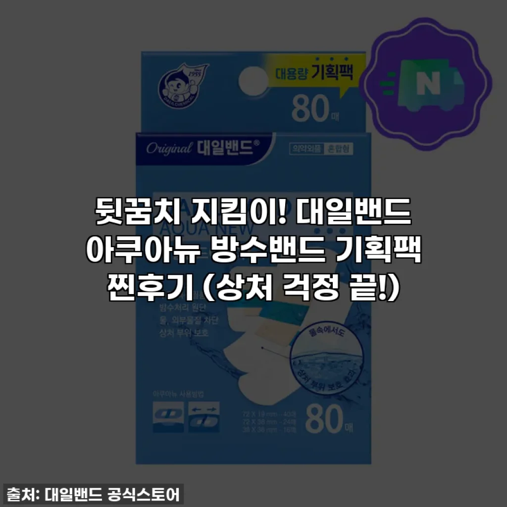 뒷꿈치 지킴이! 대일밴드 아쿠아뉴 방수밴드 기획팩 찐후기 (상처 걱정 끝!)