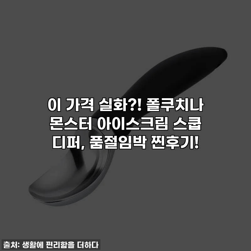 이 가격 실화?! 폴쿠치나 몬스터 아이스크림 스쿱 디퍼, 품절임박 찐후기!