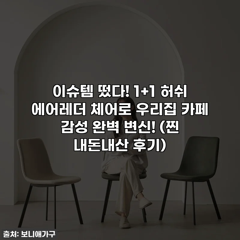 이슈템 떴다! 1+1 허쉬 에어레더 체어로 우리집 카페 감성 완벽 변신! (찐 내돈내산 후기)