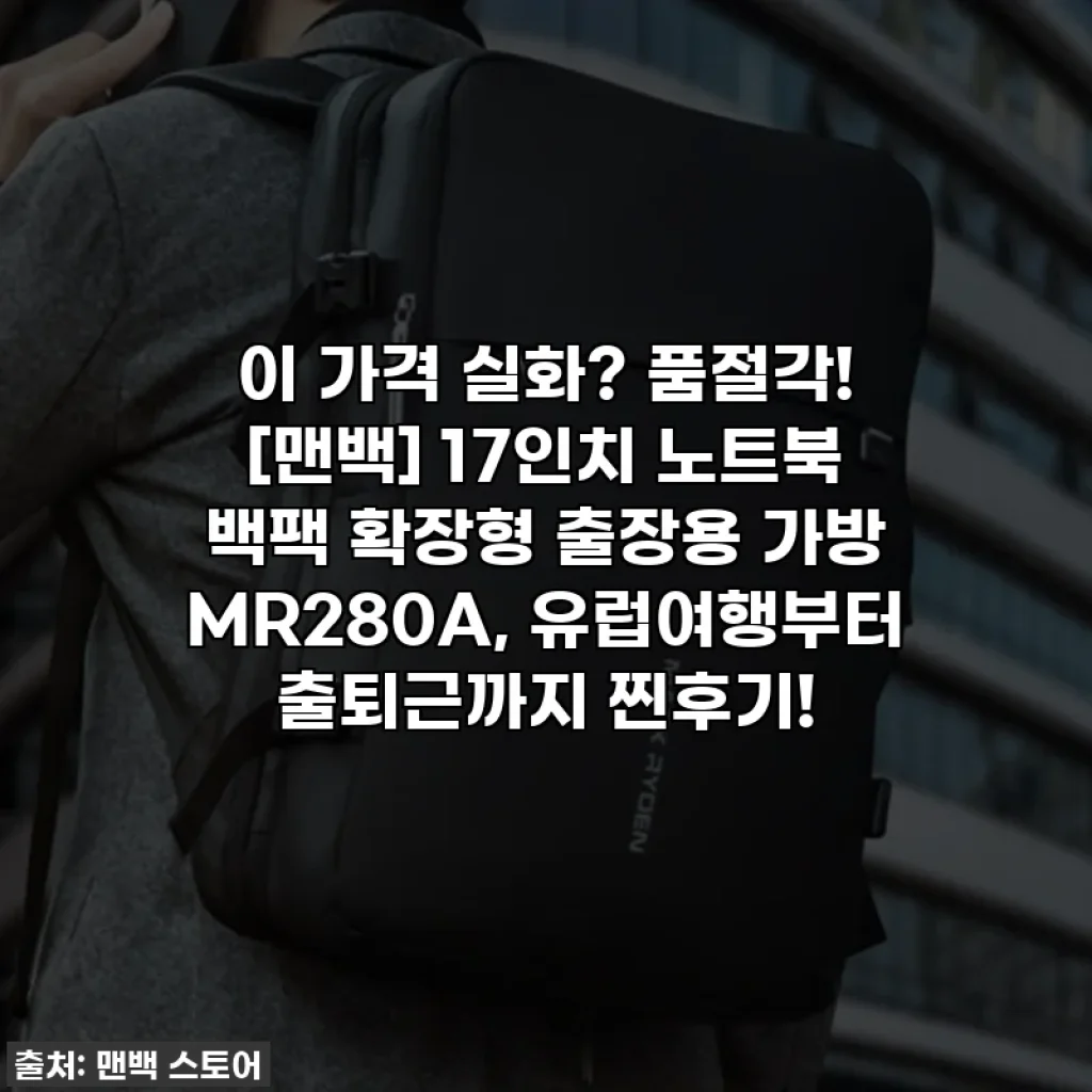 이 가격 실화? 품절각! [맨백] 17인치 노트북 백팩 확장형 출장용 가방 MR280A, 유럽여행부터 출퇴근까지 찐후기!