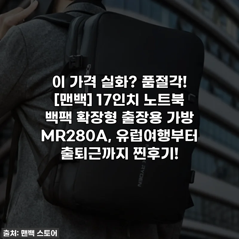이 가격 실화? 품절각! [맨백] 17인치 노트북 백팩 확장형 출장용 가방 MR280A, 유럽여행부터 출퇴근까지 찐후기!
