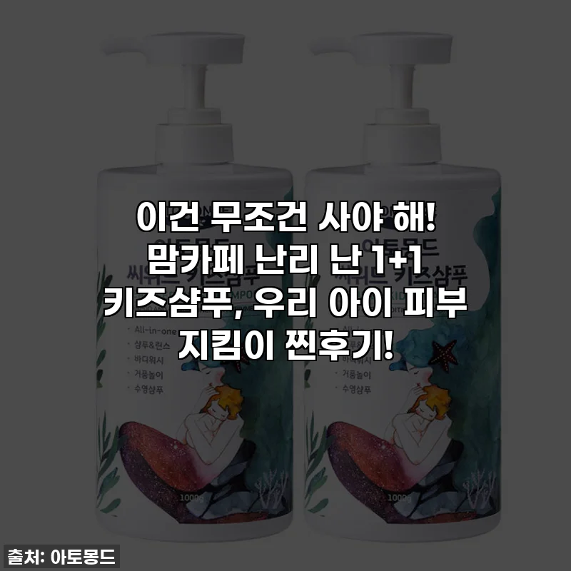 이건 무조건 사야 해! 맘카페 난리 난 1+1 키즈샴푸, 우리 아이 피부 지킴이 찐후기!