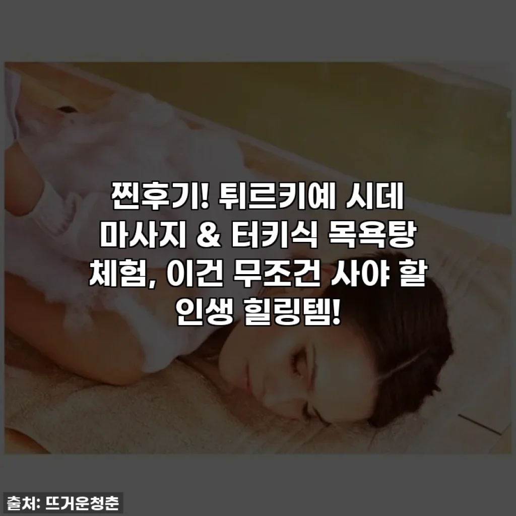 찐후기! 튀르키예 시데 마사지 & 터키식 목욕탕 체험, 이건 무조건 사야 할 인생 힐링템!