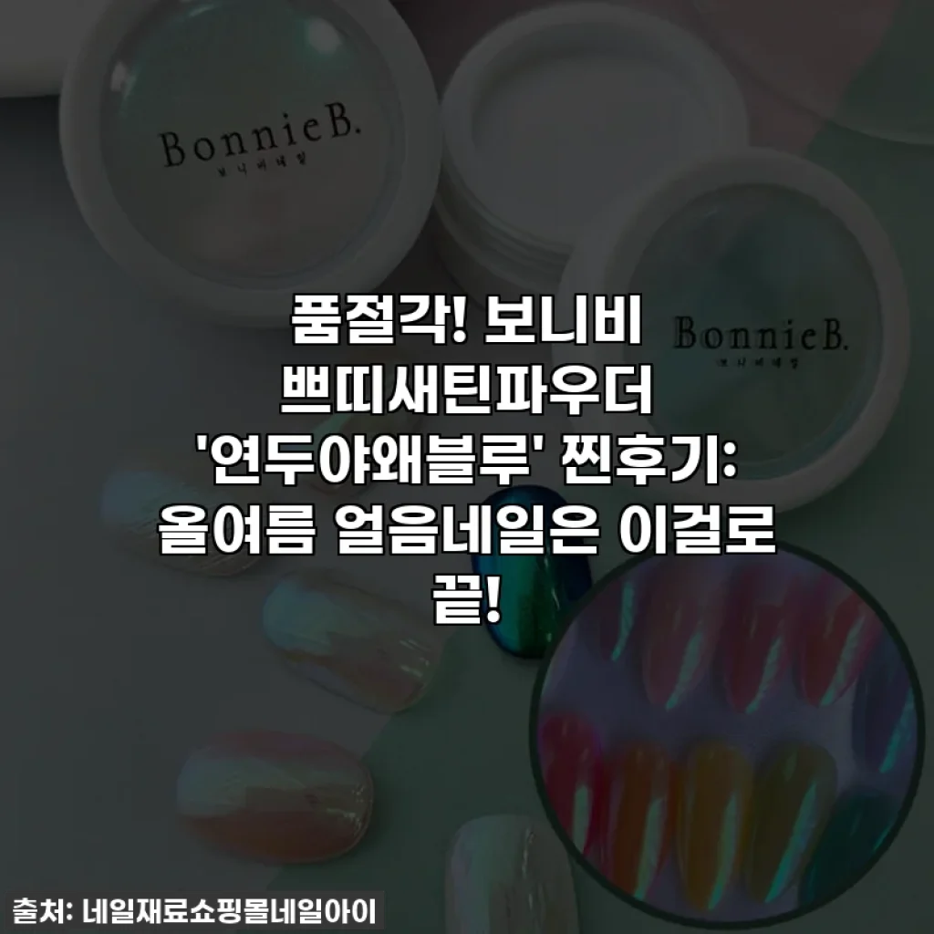 ✨ 품절각! 보니비 쁘띠새틴파우더 '연두야왜블루' 찐후기: 올여름 얼음네일은 이걸로 끝!