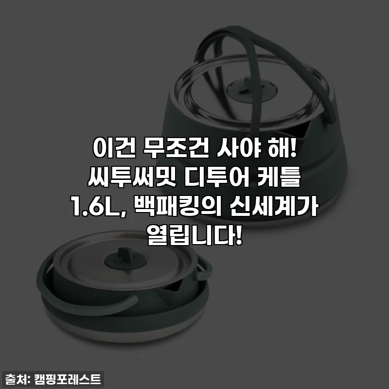이건 무조건 사야 해! 씨투써밋 디투어 케틀 1.6L, 백패킹의 신세계가 열립니다!