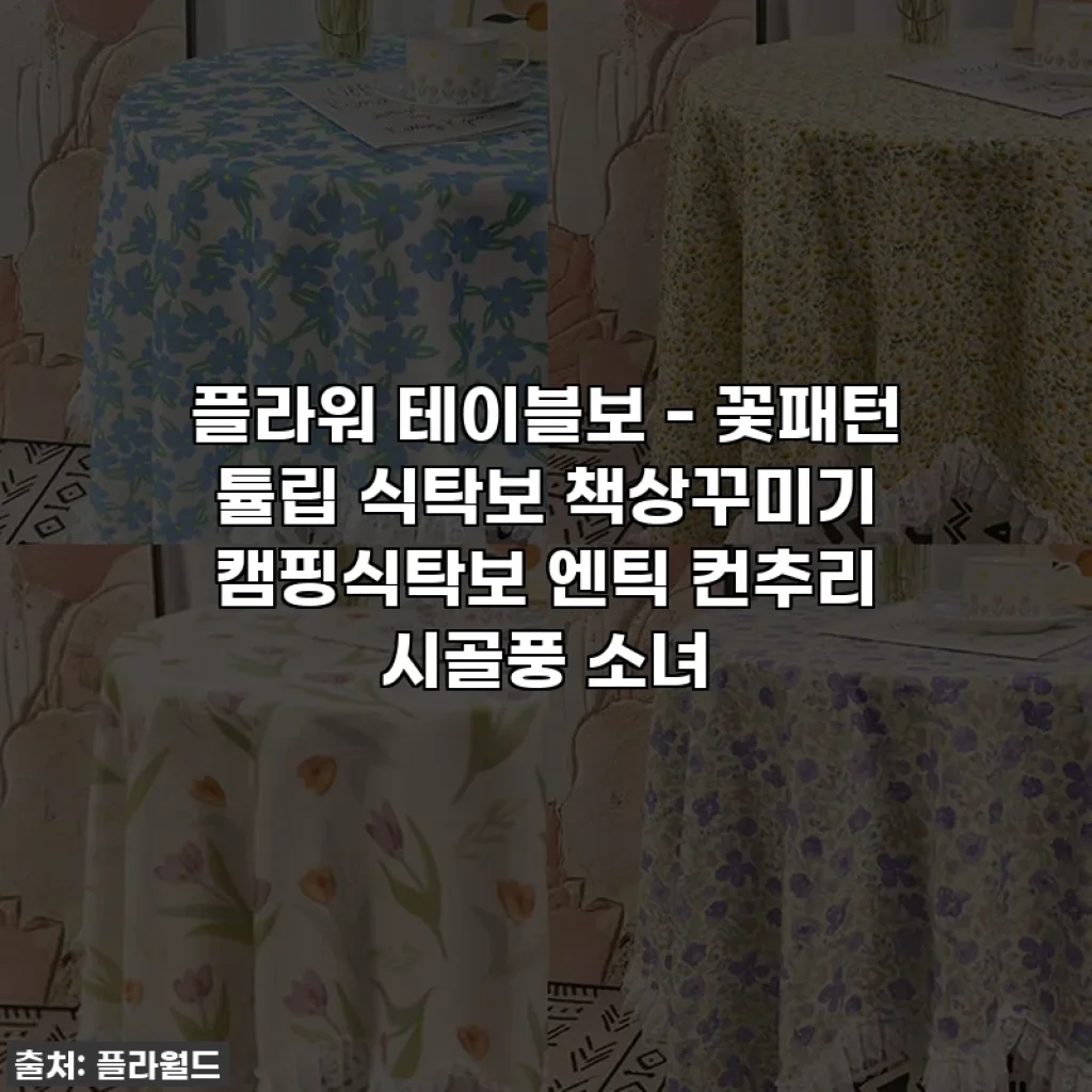 플라워 테이블보 - 꽃패턴 튤립 식탁보 책상꾸미기 캠핑식탁보 엔틱 컨추리 시골풍 소녀
