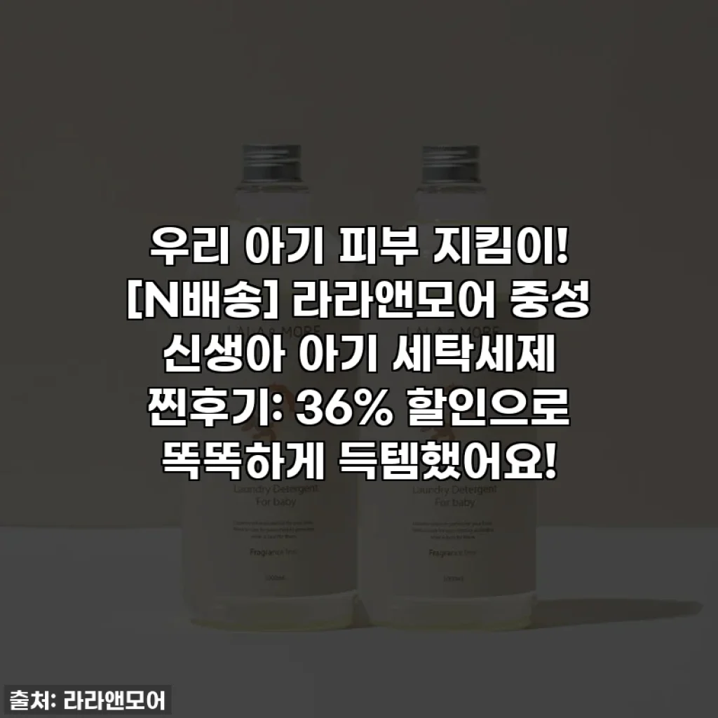 👶 우리 아기 피부 지킴이! [N배송] 라라앤모어 중성 신생아 아기 세탁세제 찐후기: 36% 할인으로 똑똑하게 득템했어요!