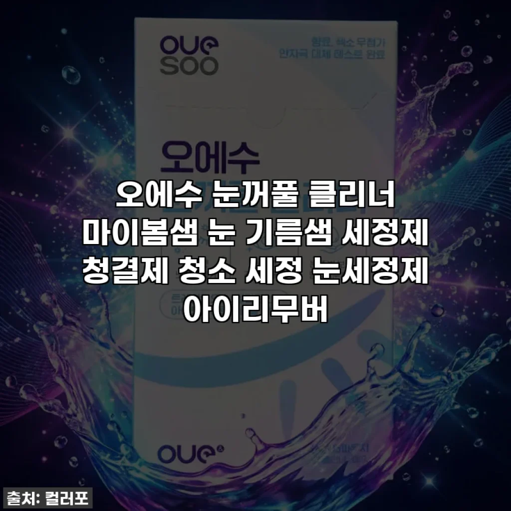 오에수 눈꺼풀 클리너 마이봄샘 눈 기름샘 세정제 청결제 청소 세정 눈세정제 아이리무버