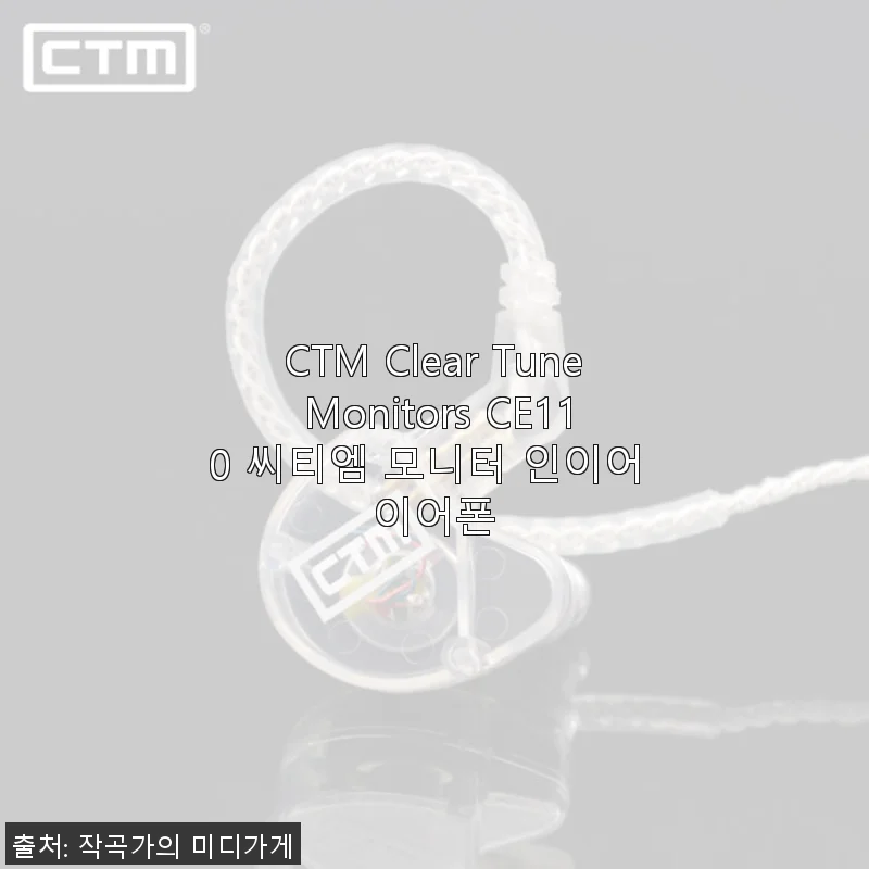 CTM Clear Tune Monitors CE110 인이어 이어폰 사용후기 - 깔끔한 음질과 편안한 착용감