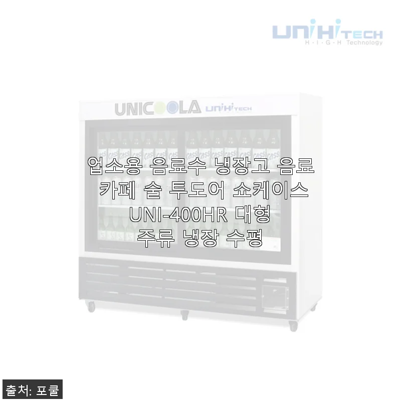 UNI-400HR 업소용 음료수 냉장고 사용후기 – 카페 분위기 살리는 투도어 쇼케이스