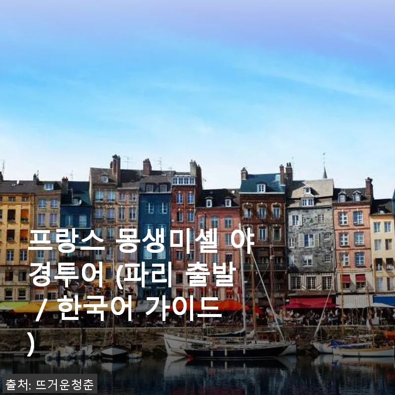 프랑스 몽생미셸 야경투어 사용후기: 파리 출발 한국어 가이드와 함께한 특별한 경험