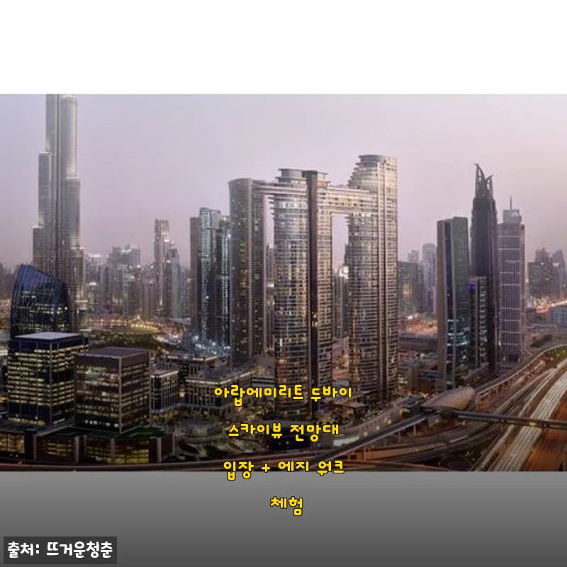 두바이 스카이뷰 전망대 입장과 에지 워크 체험 후기