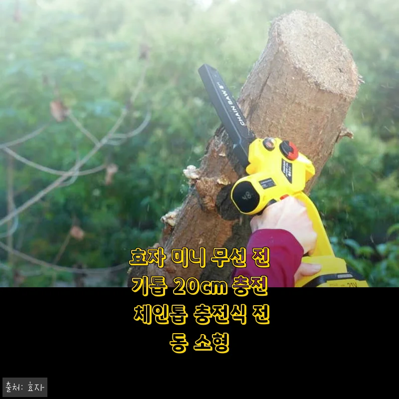 효자 미니 무선 전기톱 20cm 사용후기 – 가볍고 강력한 소형 충전 체인톱