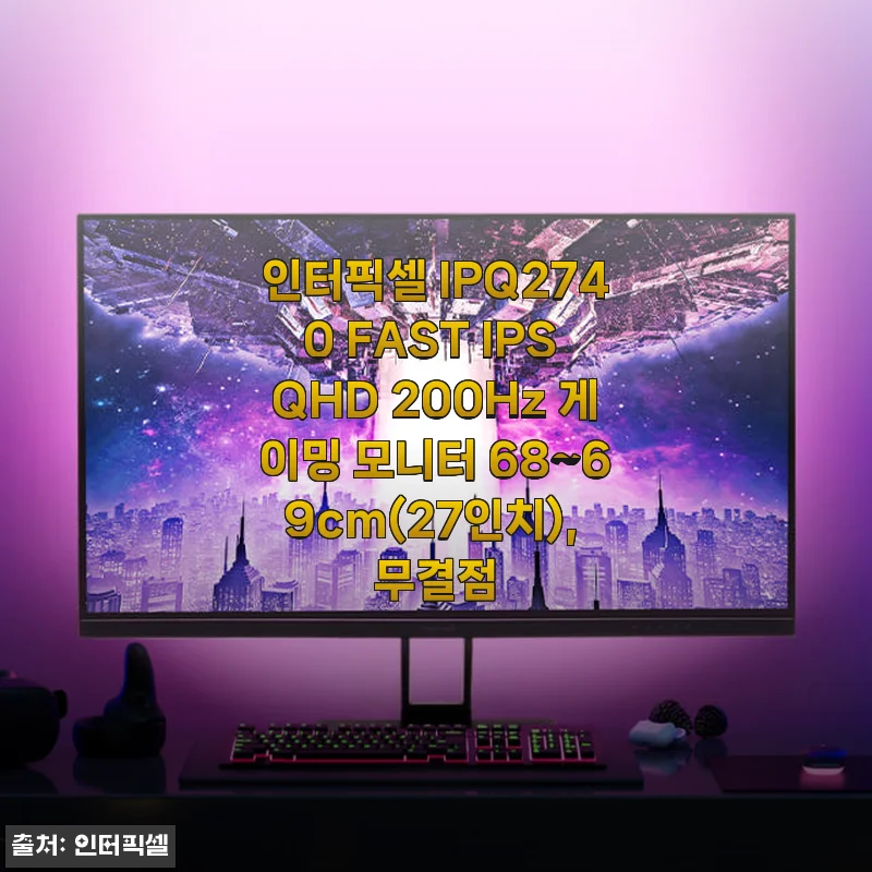 인터픽셀 IPQ2740 FAST IPS QHD 200Hz 게이밍 모니터 27인치 사용 후기